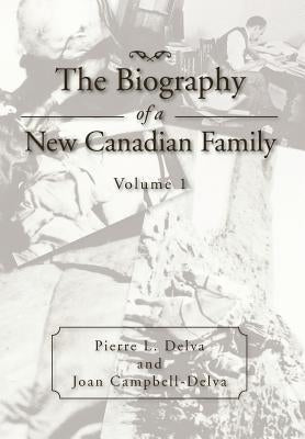 The Biography of a New Canadian Family: Volume 1 by Delva, Pierre L.