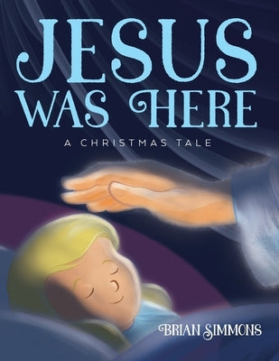 Jesus Was Here: A Christmas Tale by Simmons, Brian