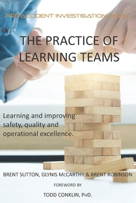 The Practice of Learning Teams: Learning and improving safety, quality and operational excellence. by McCarthy, Glynis