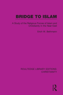 Bridge to Islam: A Study of the Religious Forces of Islam and Christianity in the Near East by Bethmann, Erich W.