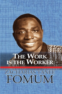 The Work is the Worker by Fomum, Zacharias Tanee