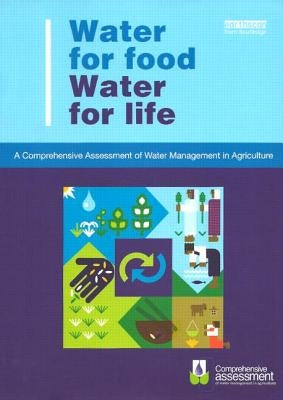 Water for Food Water for Life: A Comprehensive Assessment of Water Management in Agriculture by Molden, David