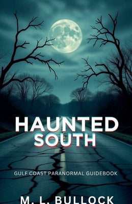 Haunted South: Gulf Coast Paranormal Guide Book by Bullock, M. L.