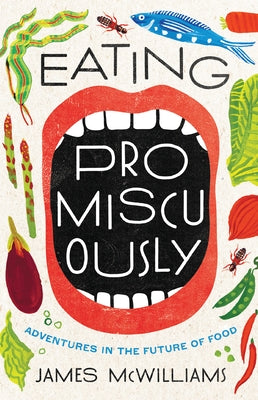 Eating Promiscuously: Adventures in the Future of Food by McWilliams, James