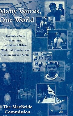 Many Voices, One World: Towards a New, More Just, and More Efficient World Information and Communication Order by The MacBride Commission