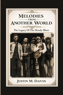 Melodies from Another World: The Legacy Of The Moody Blues by M. Davis, Justin