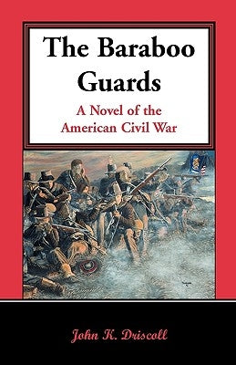 The Baraboo Guards, a Novel of the American Civil War by Driscoll, John K.