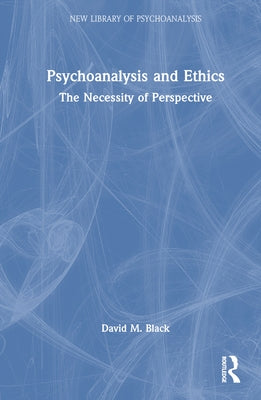 Psychoanalysis and Ethics: The Necessity of Perspective by Black, David M.