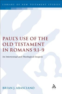 Paul's Use of the Old Testament in Romans 9.1-9: An Intertextual and Theological Exegesis by Abasciano, Brian J.