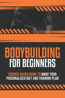 Bodybuilding For Beginners: Science based guide to make your Personalized Diet and Training plan by Publishing, Beastnation