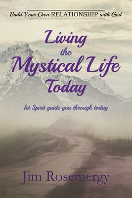 Living the Mystical Life Today by Rosemergy, Jim
