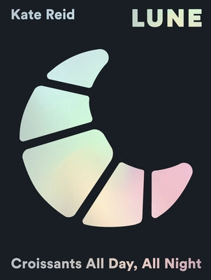 Lune: Eating Croissants All Day, Every Day by Reid, Kate