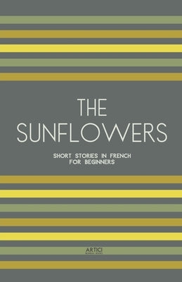 The Sunflowers: Short Stories in French for Beginners by Books, Artici Bilingual