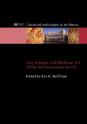 Late Antique and Medieval Art of the Mediterranean World by Hoffman, Eva R.