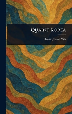 Quaint Korea by Miln, Louise Jordan