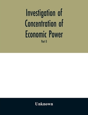 Investigation of concentration of economic power; Temporary National Economic Committee A study made under the auspices of the securities and exchange by Unknown