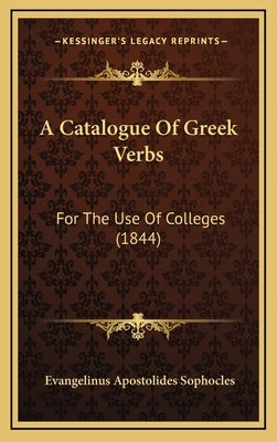 A Catalogue Of Greek Verbs: For The Use Of Colleges (1844) by Sophocles, Evangelinus Apostolides