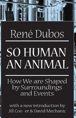 So Human an Animal: How We Are Shaped by Surroundings and Events by Dubos, Rene
