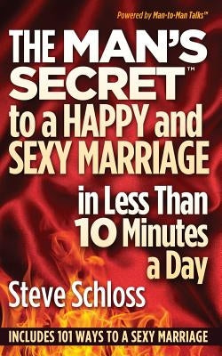 The Man's Secret to a Happy and Sexy Marriage in Less Than 10 Minutes a Day by Schloss, Steve