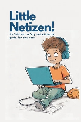 Little Netizen! An Internet safety and etiquette guide for tiny tots.: "Little Netizen" sets little children (up to 8 years old) on the path to being by Hunter, Terri