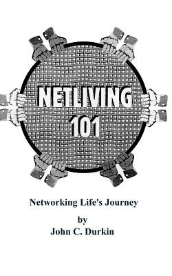 Netliving 101: Networking Life's Journey by Durkin, John