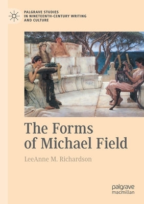 The Forms of Michael Field by Richardson, Leeanne M.