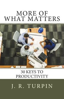 More of What Matters: 30 Keys to Productivity by Turpin Jr, J. Randolph