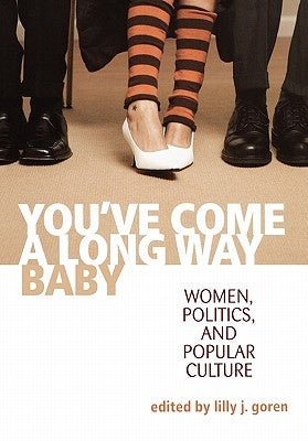 You've Come a Long Way, Baby: Women, Politics, and Popular Culture by Goren, Lilly J.