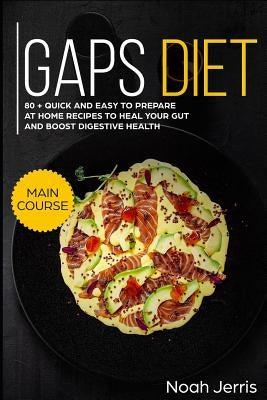 Gaps Diet: Main Course - 80 + Quick and Easy to Prepare at Home Recipes to Heal Your Gut and Boost Digestive Health (Leaky Gut & by Jerris, Noah