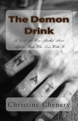 The Demon Drink: A Look At How Alcohol Abuse Affects Those Who Live With It by Chenery, Christine