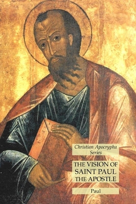 The Vision of Saint Paul the Apostle: Christian Apocrypha Series by Paul