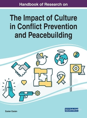 Handbook of Research on the Impact of Culture in Conflict Prevention and Peacebuilding by Essien, Essien