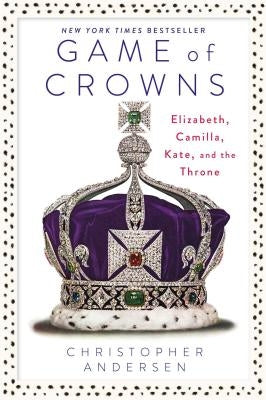Game of Crowns: Elizabeth, Camilla, Kate, and the Throne by Andersen, Christopher