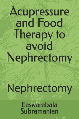 Acupressure and Food Therapy to avoid Nephrectomy: Nephrectomy by Subramanian, Easwarabala