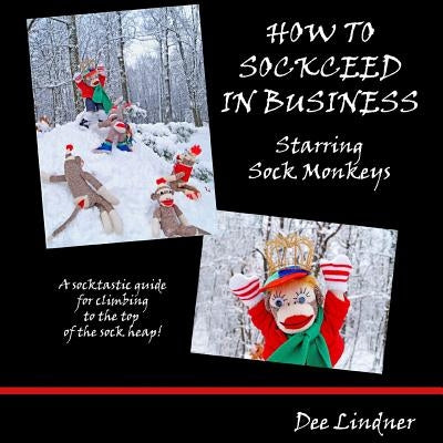 Sock Monkeys: How to Sockceed in Business by Lindner, Dee