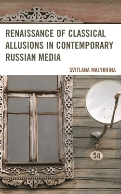 Renaissance of Classical Allusions in Contemporary Russian Media by Malykhina, Svitlana
