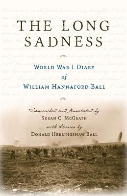 The Long Sadness: World War I Diary of William Hannaford Ball by McGrath, Susan C.