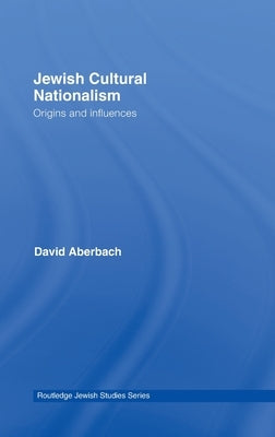Jewish Cultural Nationalism: Origins and Influences by Aberbach, David