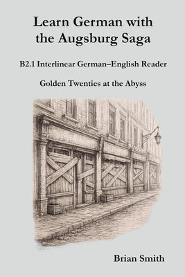Learn German with the Augsburg Saga - B2.1 Interlinear German-English Reader by Smith, Brian