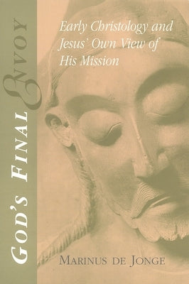 God's Final Envoy: Early Christology and Jesus' Own View of His Mission by Dejonge, Marinus