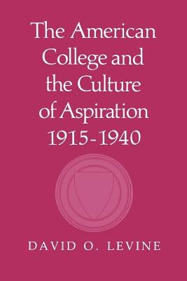 The American College and the Culture of Aspiration, 1915-1940 by Levine, David O.