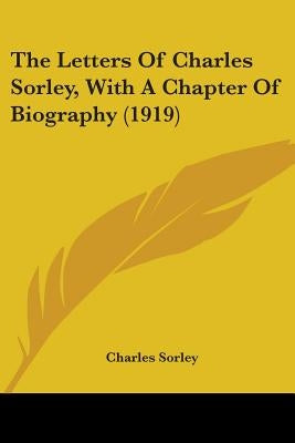 The Letters of Charles Sorley, with a Chapter of Biography (1919) by Sorley, Charles