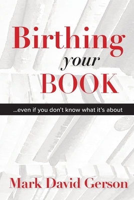 Birthing Your Book: Even If You Don't Know What It's About by Gerson, Mark David