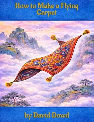 How to Make a Flying Carpet by Dowd, David C.