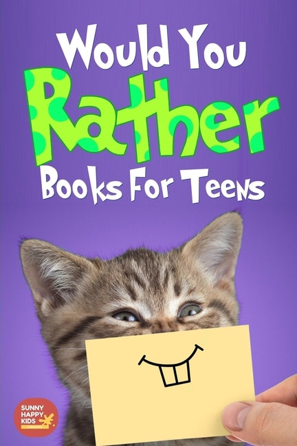 Would You Rather For Teens: The Book of Silly Scenarios, Challenging And Hilarious Questions Designed Especially For Teens That Your Friends And F by Sunny Happy Kids