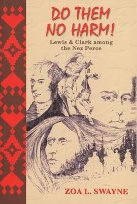 Do Them No Harm!: Lewis and Clark Among the Nez Perce by Swayne, Zoa L.