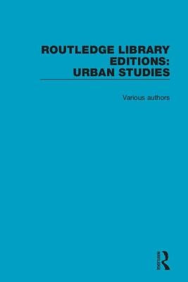 Routledge Library Editions: Urban Studies by Various
