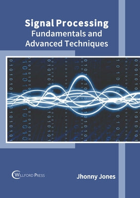 Signal Processing: Fundamentals and Advanced Techniques by Jones, Jhonny