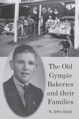 The Old Gympie Bakeries and their Families by Stark, John