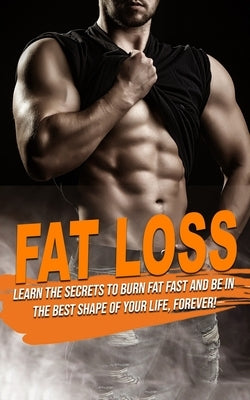 Fat Loss: learn the Secrets to Burn Fat fast and be in the best shape of Your Life, Forever! by Cesarano, Giuseppe
